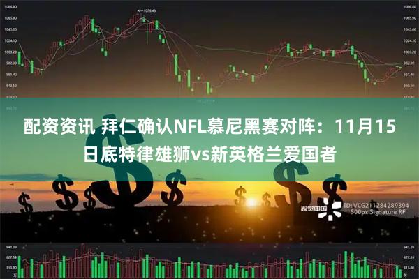 配资资讯 拜仁确认NFL慕尼黑赛对阵：11月15日底特律雄狮vs新英格兰爱国者